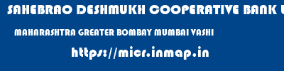 SAHEBRAO DESHMUKH COOPERATIVE BANK LIMITED  MAHARASHTRA GREATER BOMBAY MUMBAI VASHI  micr code